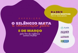 Dia da Mulher: Plaza recebe exposição “O silêncio mata, a comunicação salva”
